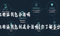 比特派钱包合法吗比特派钱包到底合法吗？你了