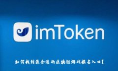 如何找到最合适的区块链游戏报名入口？