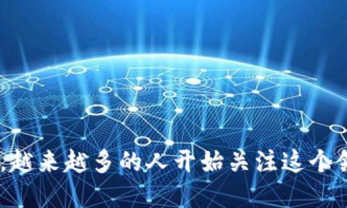 区块链金融产品的领域正在迅速发展，作为一种新兴的金融科技，越来越多的人开始关注这个领域。在这个背景下，很多人开始问：“什么币属于区块链金融产品？