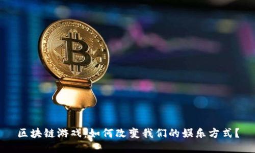 区块链游戏：如何改变我们的娱乐方式？
