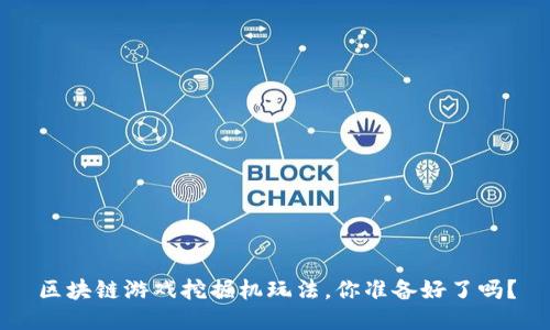 区块链游戏挖掘机玩法，你准备好了吗？