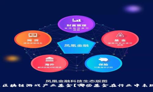 什么是区块链游戏产业基金？哪些基金在行业中表现优异？