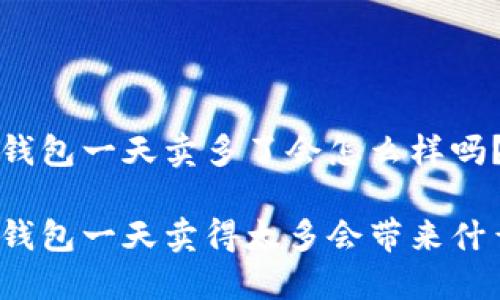 比特派钱包一天卖多了会怎么样吗？

比特派钱包一天卖得太多会带来什么影响？