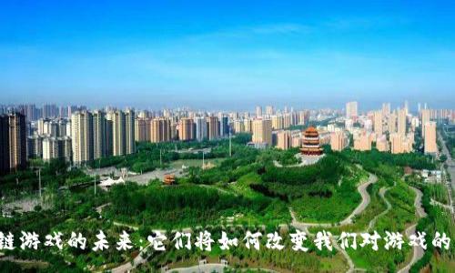 :

区块链游戏的未来：它们将如何改变我们对游戏的想象？