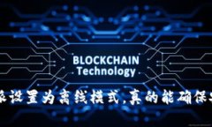 将B特派设置为离线模式，真的能确保安全吗？