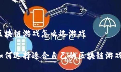 区块链游戏怎么选游戏

如何选择适合自己的区块链游戏？