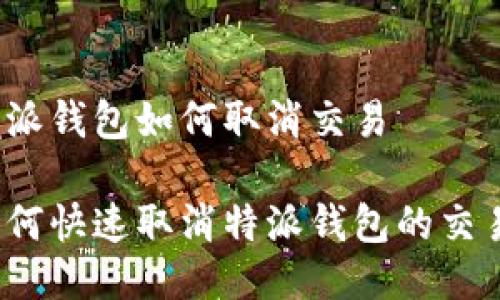 特派钱包如何取消交易

如何快速取消特派钱包的交易？