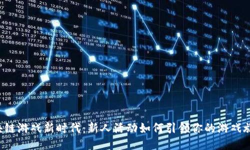 区块链游戏新时代：新人活动如何引领你的游戏旅程？
