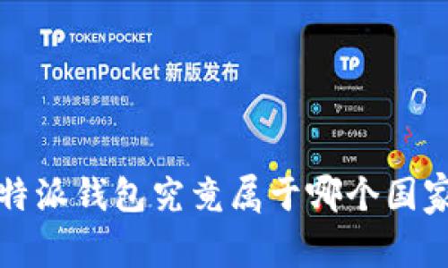b特派钱包究竟属于哪个国家？
