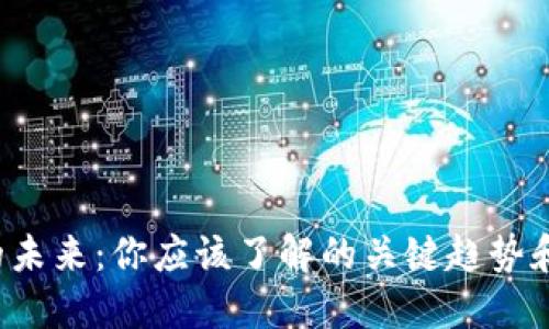区块链金融的未来：你应该了解的关键趋势和挑战是什么？