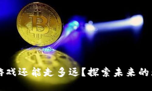 区块链游戏还能走多远？探索未来的无限可能