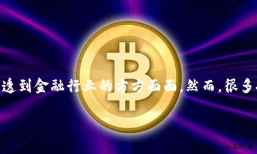区块链金融产业落地是一个越来越热门的话题。这个技术，最早以比特币为人熟知，如今却逐渐渗透到金融行业的方方面面。然而，很多人仍在思考：为什么区块链金融产业的发展如此重要？它将如何改变我们现在所熟悉的金融生态？

区块链金融产业真正落地需要哪些条件？