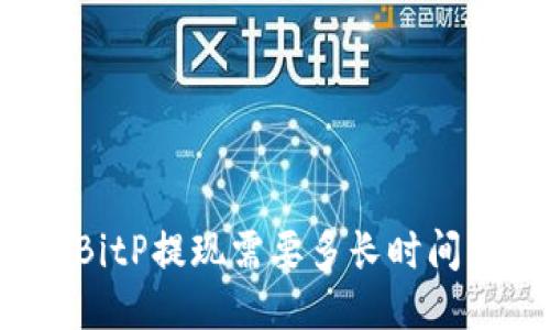 BitP提现需要多长时间？