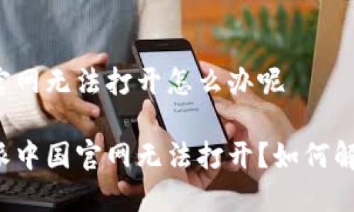 比特派中国官网无法打开怎么办呢 

为什么比特派中国官网无法打开？如何解决这种问题？