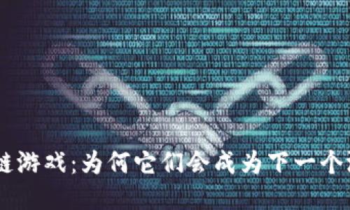 BAT区块链游戏：为何它们会成为下一个游戏潮流？