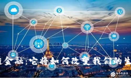 : 区块链金融：它将如何改变我们的生活方式？
