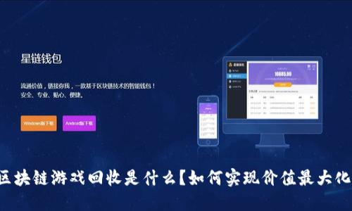 区块链游戏回收是什么？如何实现价值最大化？