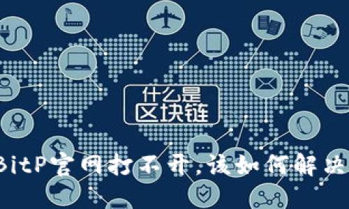 BitP官网打不开，该如何解决？