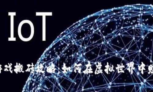 国际区块链游戏搬砖攻略：如何在虚拟世界中赚取真实收益？
