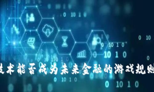 区块链技术能否成为未来金融的游戏规则改变者？