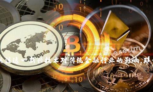 区块链与金融人的关系是近几年非常热门的话题。随着区块链技术的快速发展，越来越多的金融人士开始关注这一新兴技术对传统金融行业的影响。那么，究竟区块链为什么会引起金融人的关注？它将如何重新定义金融的未来？让我们一起深入探讨这些问题。

区块链如何改变金融行业？金融人该如何应对这个变革？