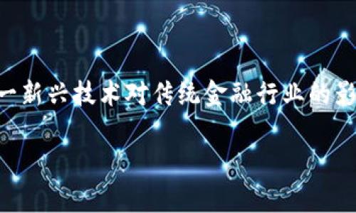 区块链与金融人的关系是近几年非常热门的话题。随着区块链技术的快速发展，越来越多的金融人士开始关注这一新兴技术对传统金融行业的影响。那么，究竟区块链为什么会引起金融人的关注？它将如何重新定义金融的未来？让我们一起深入探讨这些问题。

区块链如何改变金融行业？金融人该如何应对这个变革？