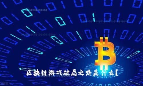 区块链游戏破局之路是什么？