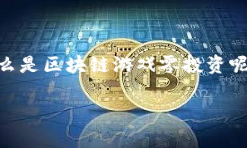 区块链游戏零投资是一个近年来备受关注的话题，尤其是在游戏和数字货币交汇的背景下。那么，什么是区块链游戏零投资呢？它的意义、运作机制，甚至未来展望都值得我们深入探讨。在这篇文章中，我们将为您解答这一疑问。

区块链游戏零投资：它真的是一种可能吗？