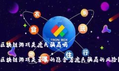 区块链游戏是庞氏骗局吗 区块链游戏是否真的隐