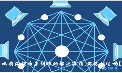 比特派提币未到账的解决办法，你遇到过吗？