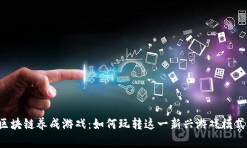 区块链养成游戏：如何玩转这一新兴游戏模式？