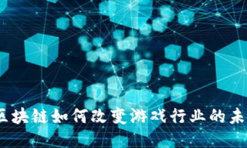 : 区块链如何改变游戏行业的未来？