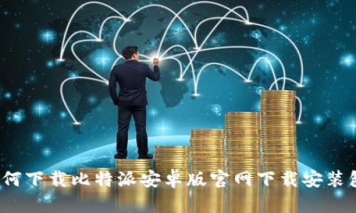 如何下载比特派安卓版官网下载安装包？