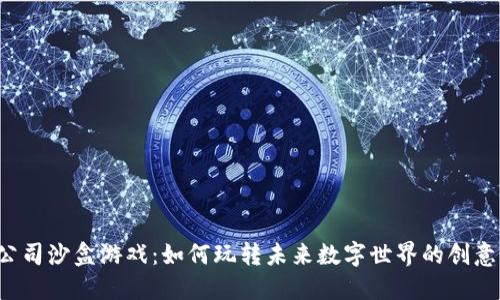 区块链公司沙盒游戏：如何玩转未来数字世界的创意与经济？