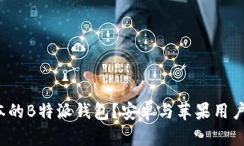 如何下载最新版本的B特派钱包？安卓与苹果用户都能轻松搞定吗？