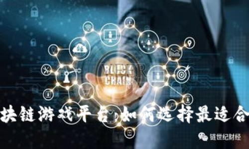 2023年区块链游戏平台：如何选择最适合你的游戏？
