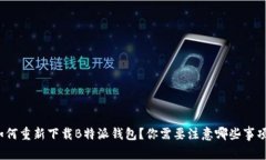 如何重新下载B特派钱包？你需要注意哪些事项？