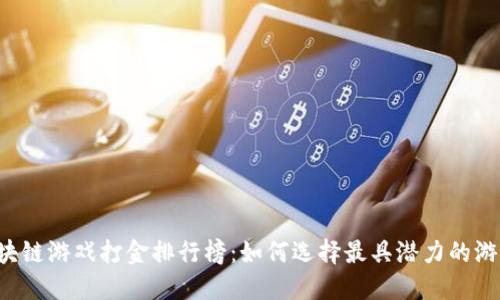区块链游戏打金排行榜：如何选择最具潜力的游戏？