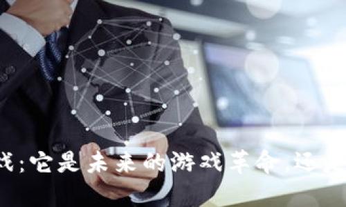 区块链游戏：它是未来的游戏革命，还是一场泡沫？