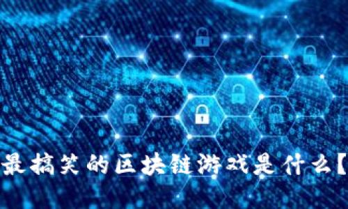 最搞笑的区块链游戏是什么？