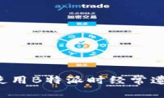 为什么我在使用B特派时经常遭遇软件异常？