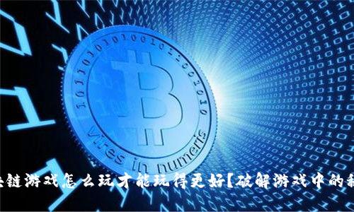 区块链游戏怎么玩才能玩得更好？破解游戏中的秘密！