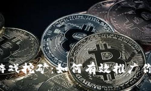 区块链游戏挖矿：如何有效推广你的游戏？