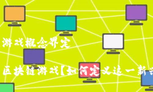 区块链游戏概念界定

什么是区块链游戏？如何定义这一新兴概念？