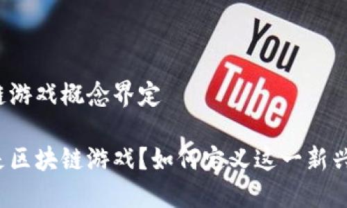 区块链游戏概念界定

什么是区块链游戏？如何定义这一新兴概念？