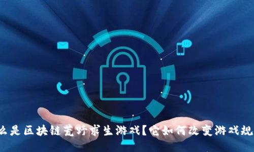 什么是区块链荒野求生游戏？它如何改变游戏规则？