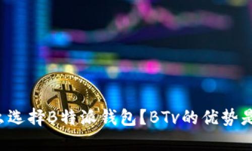 为什么选择B特派钱包？BTv的优势是什么？