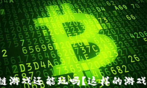 
消消乐区块链游戏还能玩吗？这样的游戏还有未来吗？
