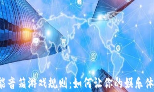 
区块链智能音箱游戏规则：如何让你的娱乐体验更丰富？