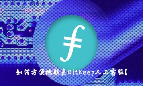 如何方便地联系BitKeep人工客服？